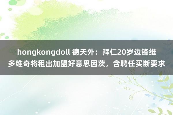 hongkongdoll 德天外：拜仁20岁边锋维多维奇将租出加盟好意思因茨，含聘任买断要求