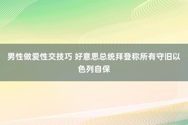 男性做爱性交技巧 好意思总统拜登称所有守旧以色列自保