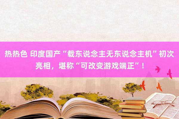 热热色 印度国产“载东说念主无东说念主机”初次亮相，堪称“可改变游戏端正”！